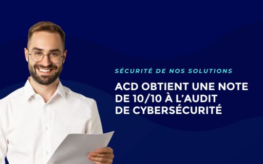 Sécurité, souveraineté, fiabilité : ACD audité et certifié à 100 %