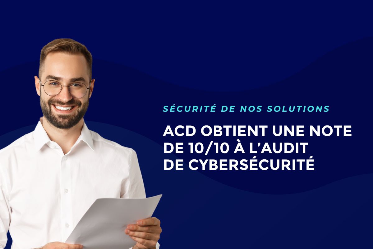 Sécurité, souveraineté, fiabilité : ACD audité et certifié à 100 %
